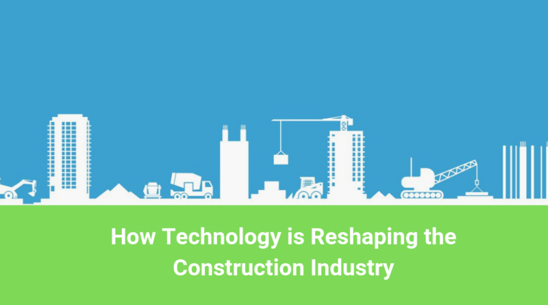 echnology Is Reshaping the Construction Industry